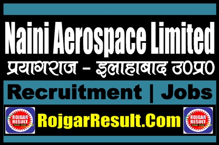 Naini Aerospace Limited Recruitment 2024